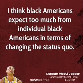 ... from individual black Americans in terms of changing the status quo