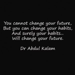 You cannot change your future, but you can change your habits, And ...