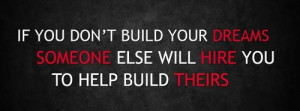 ... you don't build your #dreams, someone will hire you to build theirs