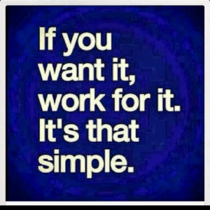 If you want it, work for it. It's that simple. #quote