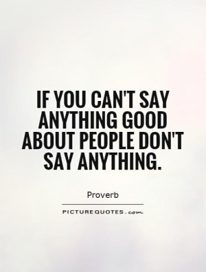 ... say anything good about people don't say anything. Picture Quote #1