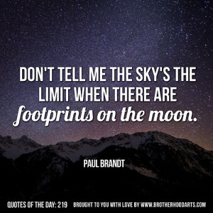... the limit when there are footprints on the moon.” - Paul Brandt