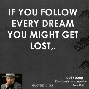If you follow every dream you might get lost.