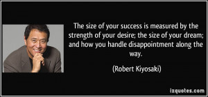 ... ; and how you handle disappointment along the way. - Robert Kiyosaki