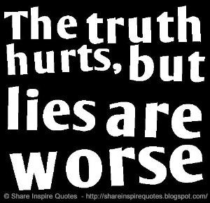 The truth hurts, but lies are worse | Share Inspire Quotes - Inspiring ...