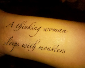 Quote Tattoo: A thinking women sleeps with monsters.