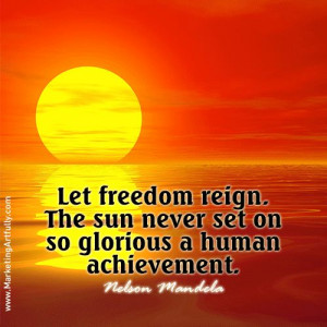 Nelson Mandela - Let freedom reign. The sun never set on so glorious a ...