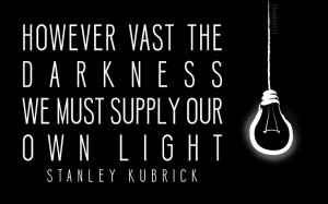 Light in Darkness Wallpaper. Quote by Stanley Kubrick.