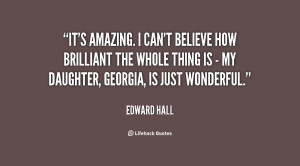 quote-Edward-Hall-its-amazing-i-cant-believe-how-brilliant-17452.png