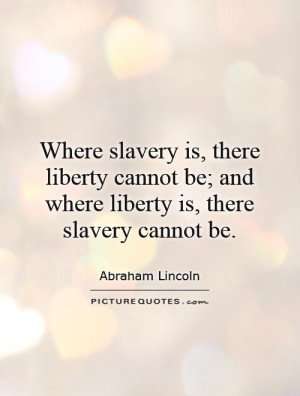 slavery-is-there-liberty-cannot-be-and-where-liberty-is-there-slavery ...