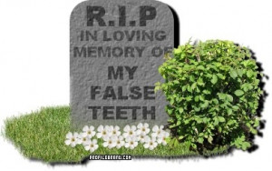 In loving memory of my false teeth!
