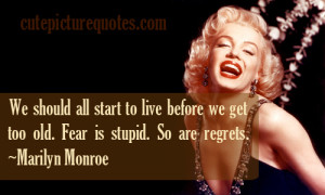 ... to live before we get too old ~ Marilyn Monroe | Cute Picture Quotes