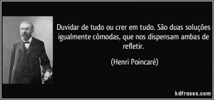 ... cômodas, que nos dispensam ambas de refletir. (Henri Poincaré