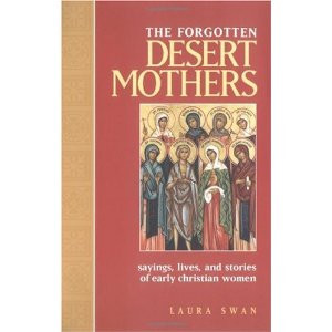 The Forgotten Desert Mothers: Sayings, Lives, and Stories of Early ...