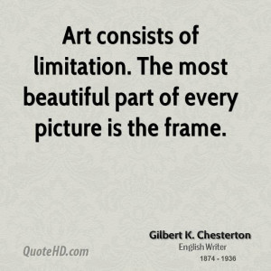 Art consists of limitation. The most beautiful part of every picture ...