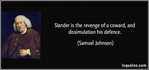 Slander is the revenge of a coward, and dissimulation his defence ...