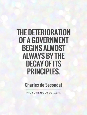 The deterioration of a government begins almost always by the decay of ...