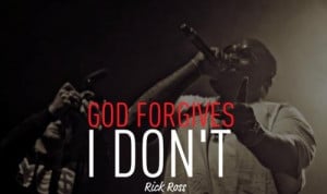 Rapper rick ross quotes and sayings short forgiveness god