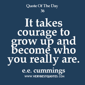 courage quotes, It takes courage to grow up and become who you really ...