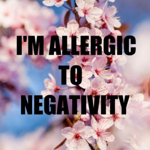am Allergic To Negativity ..... Keep positive and try and focus on ...