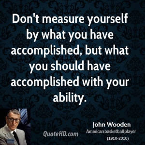 Don't measure yourself by what you have accomplished, but what you ...