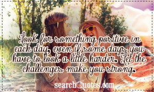 Look for something positive in each day, even if some days you have to ...