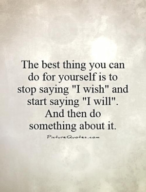 The best thing you can do for yourself is to stop saying 