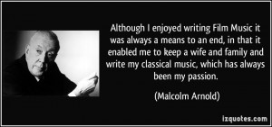 Although I enjoyed writing Film Music it was always a means to an end ...
