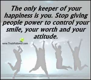 Be Happy Quotes, The only keeper of your happiness is you