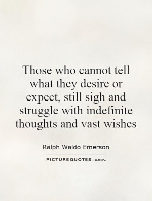 Those who cannot tell what they desire or expect, still sigh and ...