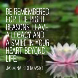 Be remembered for the right reasons. Leave a legacy and a smile in ...