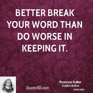 Better break your word than do worse in keeping it.