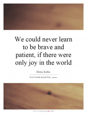 Patience Quotes Brave Quotes Bravery Quotes Joy Quotes Helen Keller ...