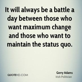 ... who want maximum change and those who want to maintain the status quo