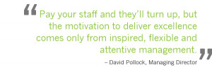 staff and they’ll turn up, but the motivation to deliver excellence ...
