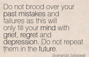 Do Not Brood Over Your Past Mistakes And Failures As This Will Only ...