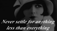 Never settle for anything less than everything you deserve...