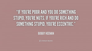 do something stupid you re nuts if you re rich and do something stupid ...