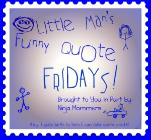 Funny Kids Quotes- Little Man’s Funny Quote Friday!