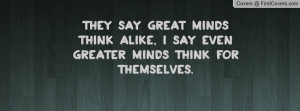 they_say_great_minds-51836.jpg?i