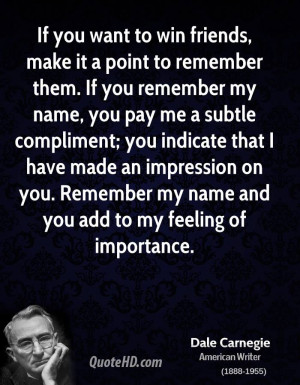 If you want to win friends, make it a point to remember them. If you ...