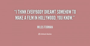 think everybody dreamt somehow to make a film in Hollywood, you know ...