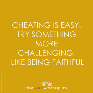 Cheating is easy. Try something more challenging, like being faithful.