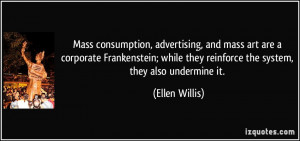 Mass consumption, advertising, and mass art are a corporate ...