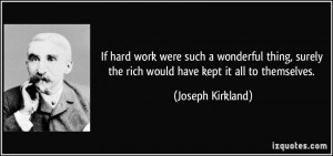 ... the rich would have kept it all to themselves. - Joseph Kirkland