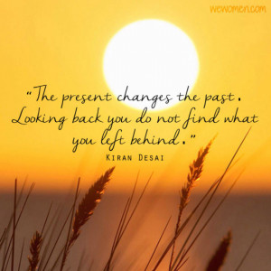 The present changes the past. Looking back you do not find what you ...