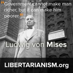 Government cannot make man richer, but it can make him poorer ...