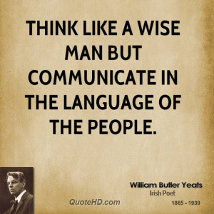 Think like a wise man but communicate in the language of the people.