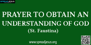PRAYER TO OBTAIN AN UNDERSTANDING OF GOD (St. Faustina) Jesus give me ...