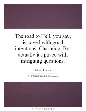 The road to Hell, you say, is paved with good intentions. Charming ...